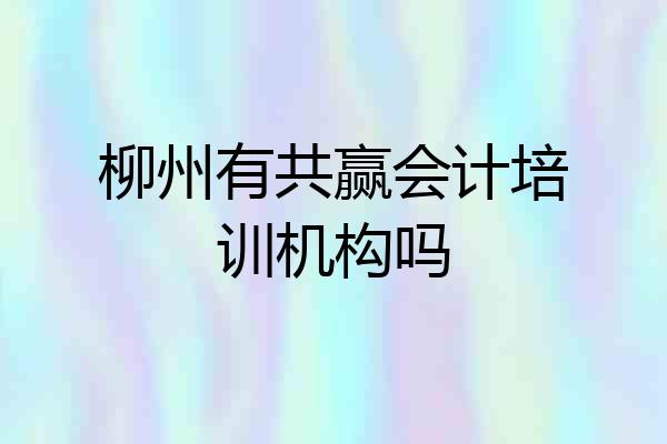 柳州有共赢会计培训机构吗