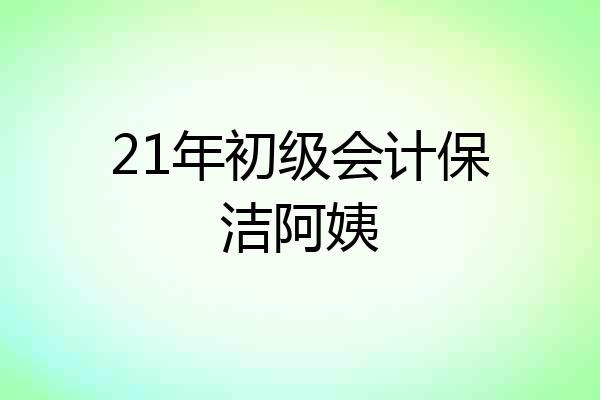 21年初级会计保洁阿姨