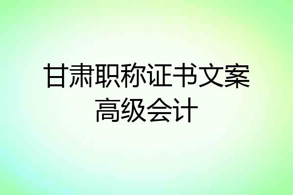 甘肃职称证书文案高级会计