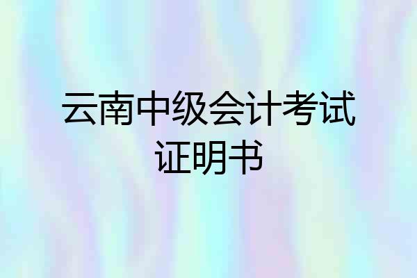 云南中级会计考试证明书