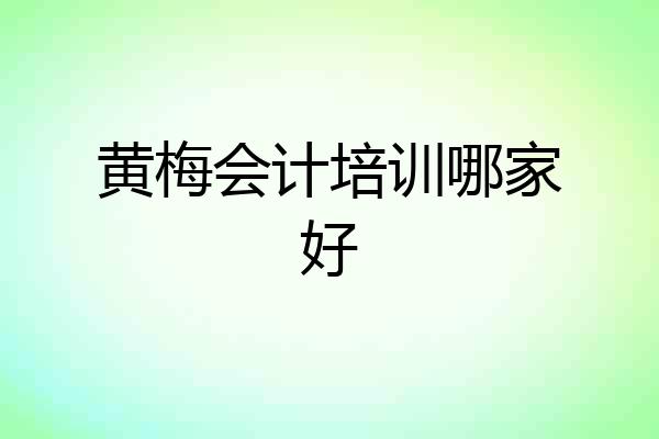 黄梅会计培训哪家好