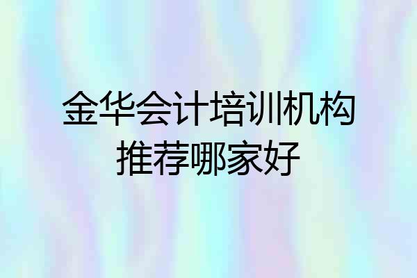 金华会计培训机构推荐哪家好
