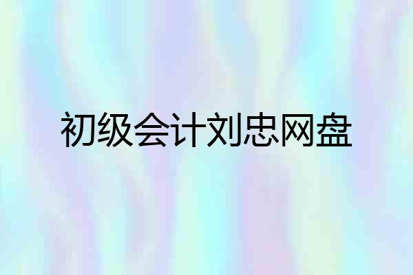 初级会计刘忠网盘