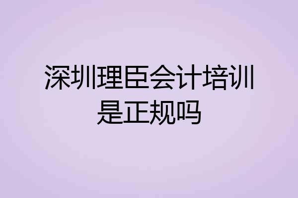 深圳理臣会计培训是正规吗