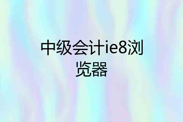 中级会计ie8浏览器