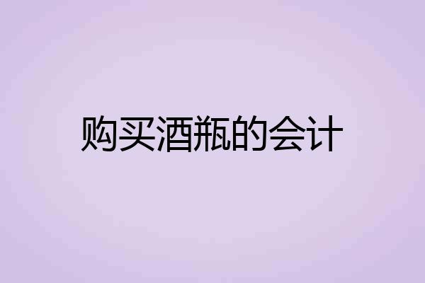 购买酒瓶的会计