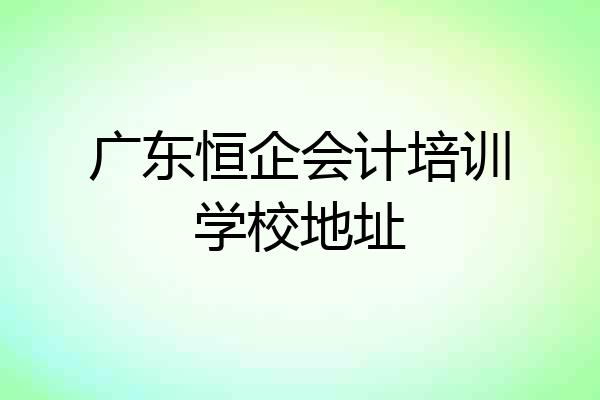 广东恒企会计培训学校地址