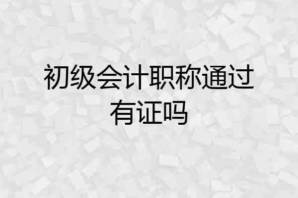 初级会计职称通过有证吗