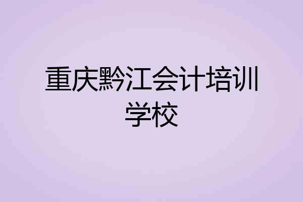 重庆黔江会计培训学校