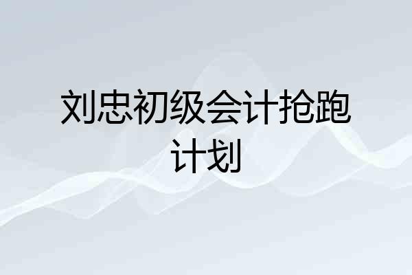 刘忠初级会计抢跑计划