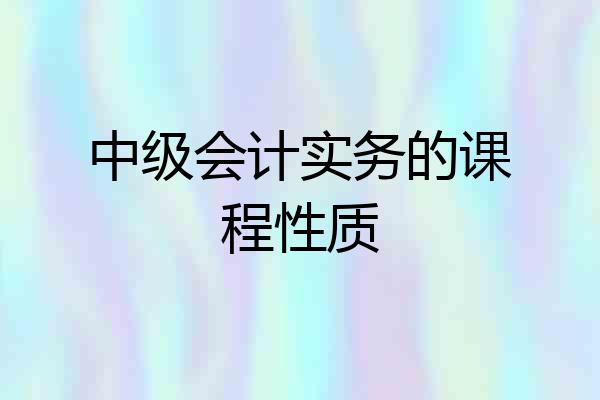 中级会计实务的课程性质