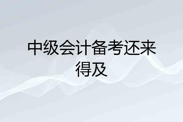 中级会计备考还来得及