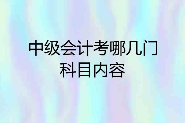 中级会计考哪几门科目内容