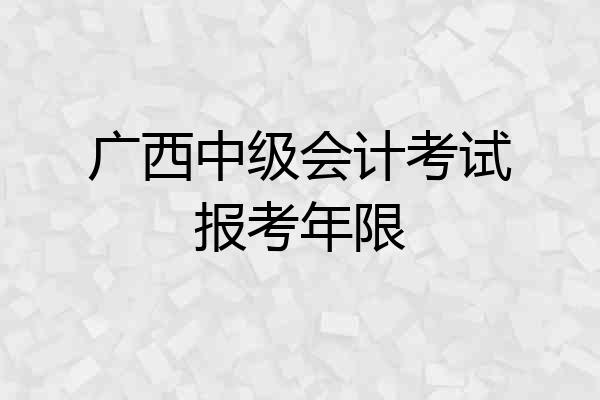 广西中级会计考试报考年限
