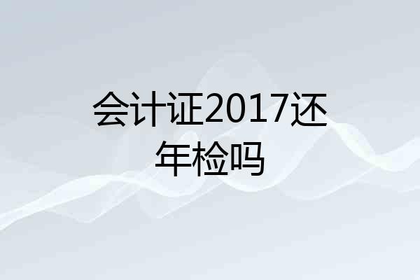 会计证2017还年检吗