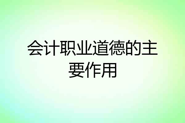 会计职业道德的主要作用