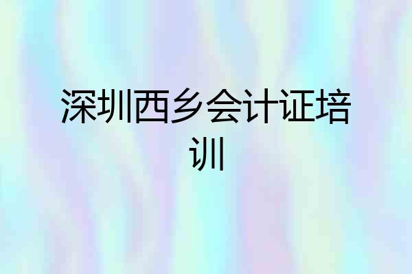 深圳西乡会计证培训