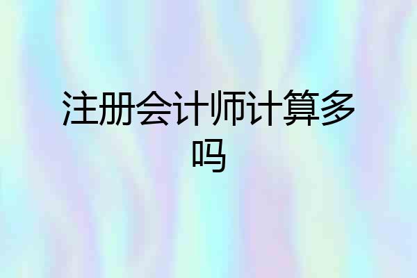 注册会计师计算多吗