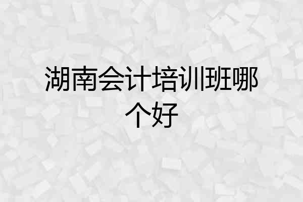 湖南会计培训班哪个好