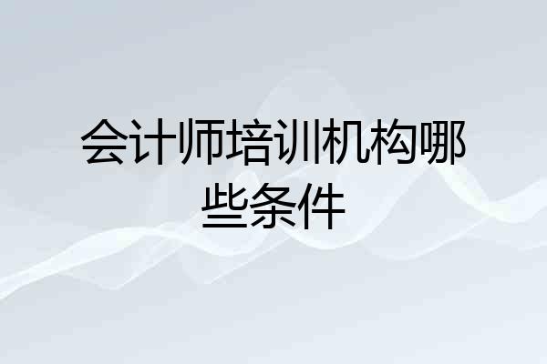 会计师培训机构哪些条件