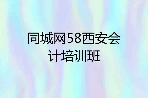 同城网58西安会计培训班