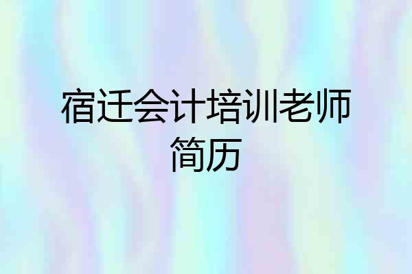 宿迁会计培训老师简历