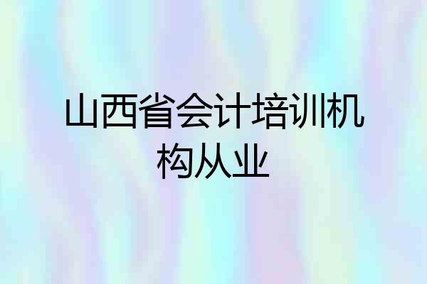 山西省会计培训机构从业