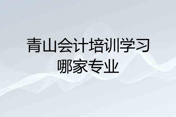 青山会计培训学习哪家专业