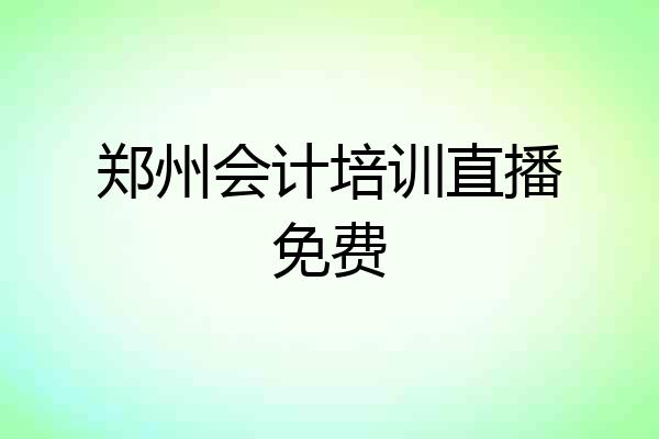 郑州会计培训直播免费