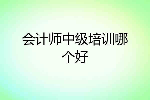 会计师中级培训哪个好