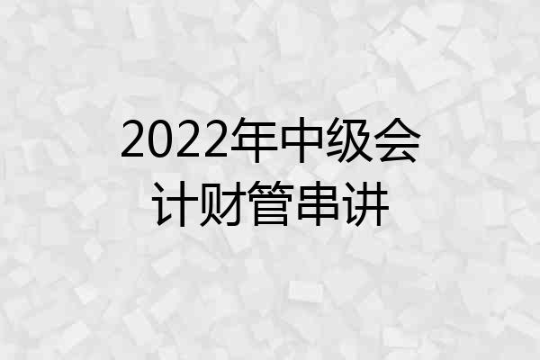 2022年中级会计财管串讲