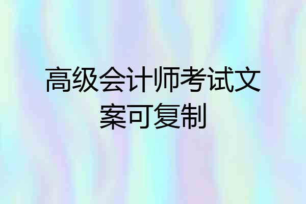 高级会计师考试文案可复制