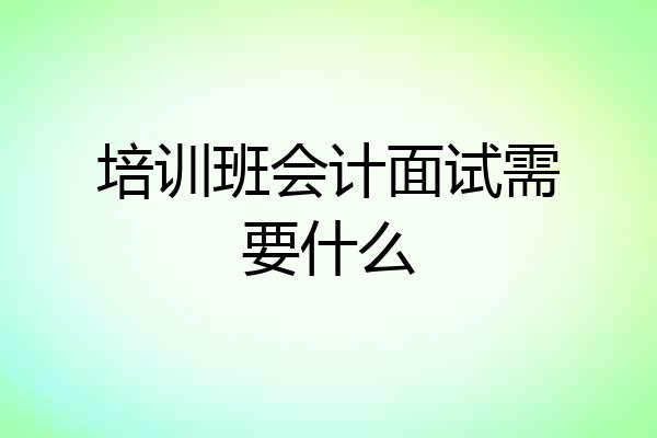 培训班会计面试需要什么