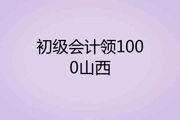 初级会计领1000山西