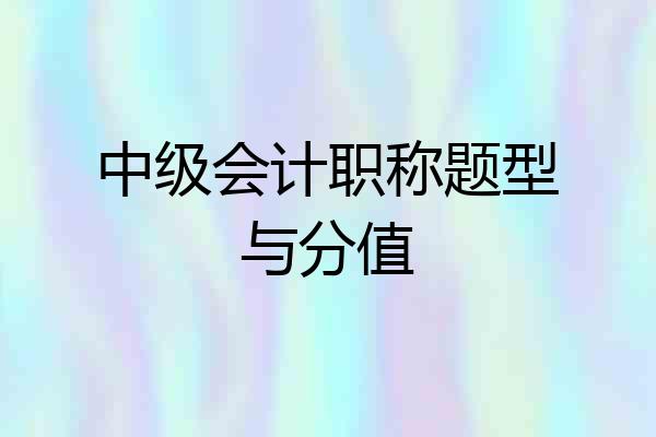 中级会计职称题型与分值