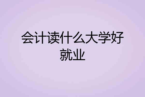 会计读什么大学好就业