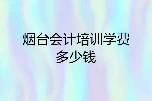 烟台会计培训学费多少钱