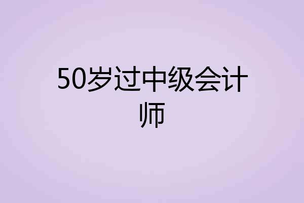 50岁过中级会计师