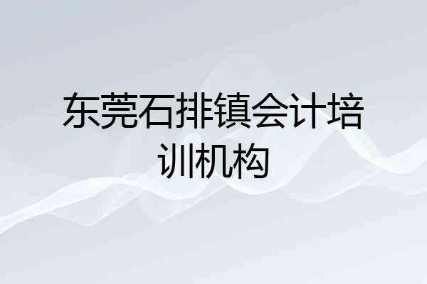 东莞石排镇会计培训机构