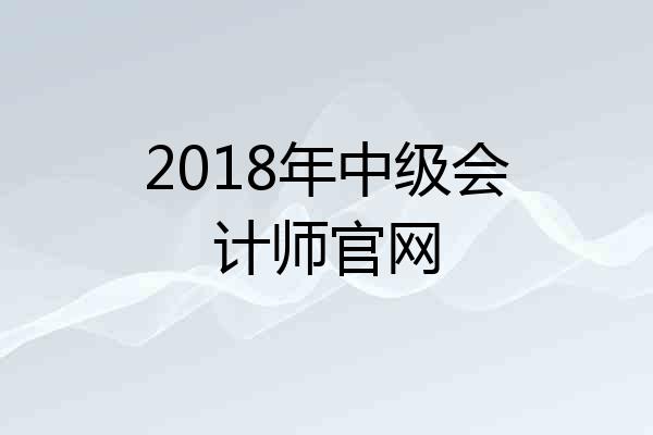 2018年中级会计师官网