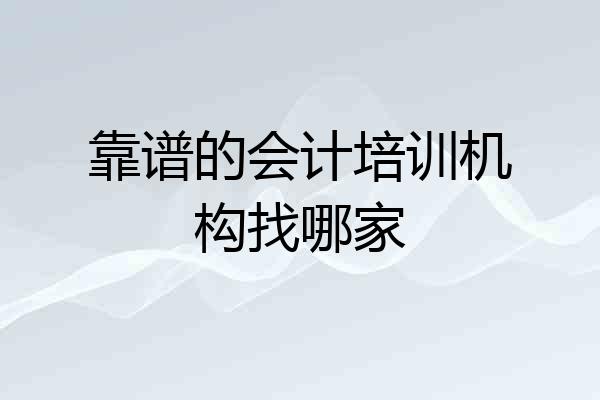 靠谱的会计培训机构找哪家