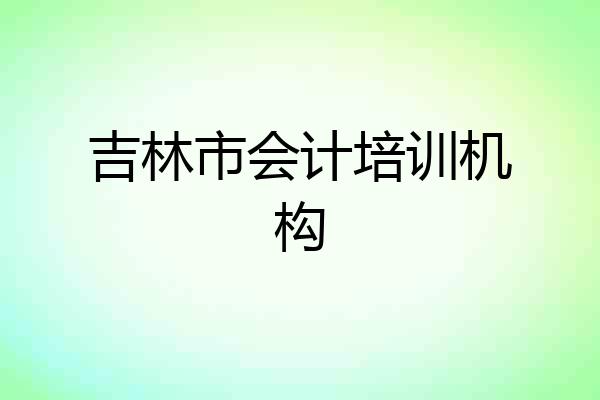 吉林市会计培训机构