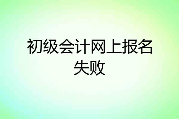 初级会计网上报名失败