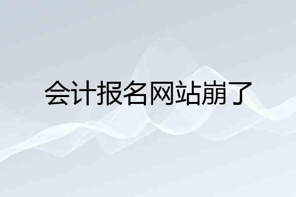 会计报名网站崩了