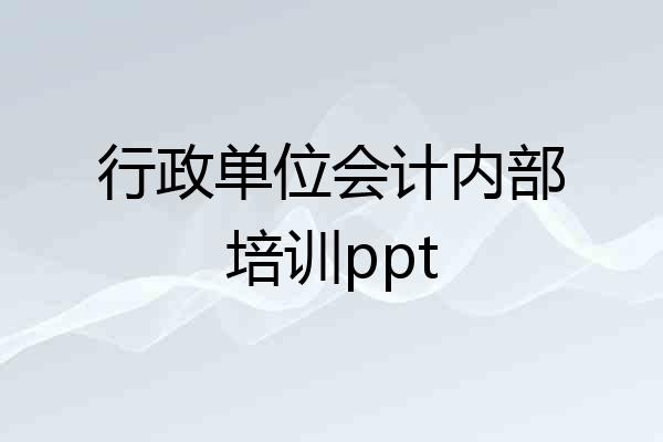 行政单位会计内部培训ppt