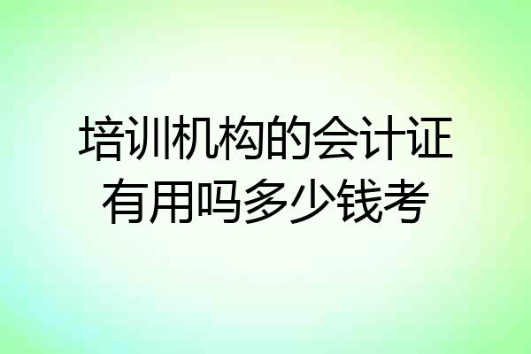 培训机构的会计证有用吗多少钱考