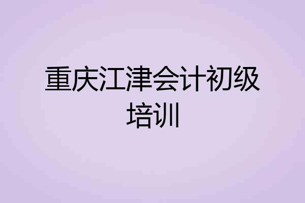 重庆江津会计初级培训