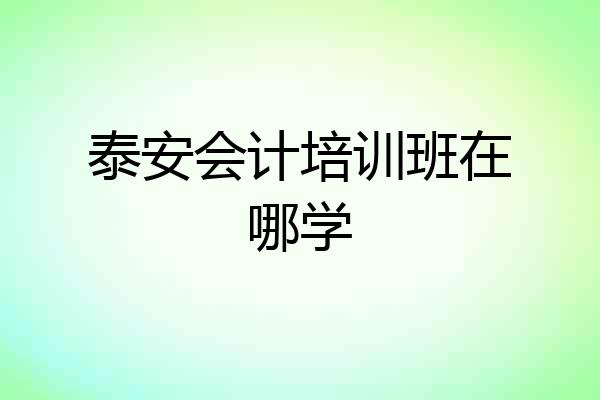 泰安会计培训班在哪学