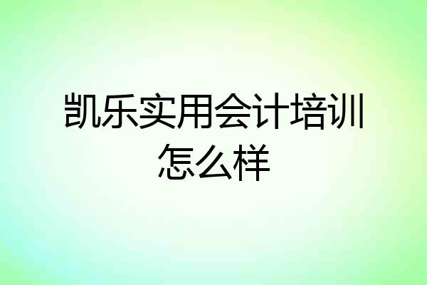 凯乐实用会计培训怎么样