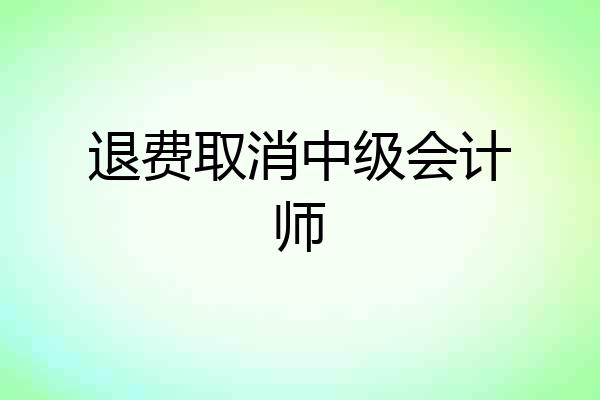 退费取消中级会计师